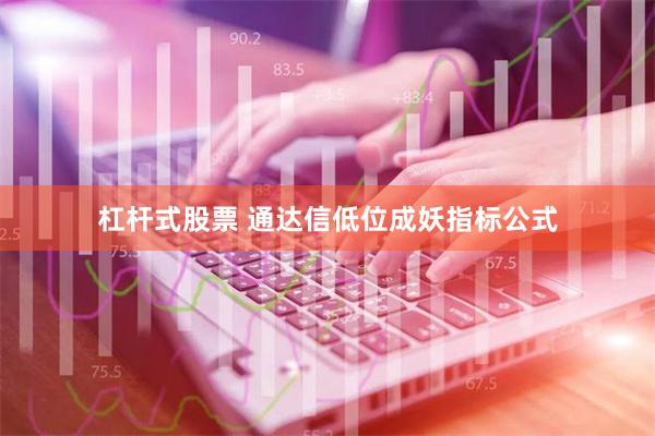 杠杆式股票 通达信低位成妖指标公式