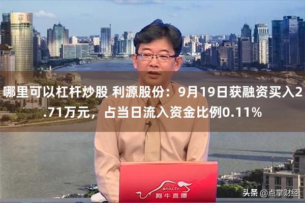 哪里可以杠杆炒股 利源股份：9月19日获融资买入2.71万元，占当日流入资金比例0.11%