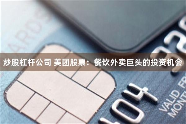 炒股杠杆公司 美团股票：餐饮外卖巨头的投资机会
