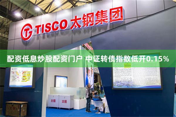 配资低息炒股配资门户 中证转债指数低开0.15%