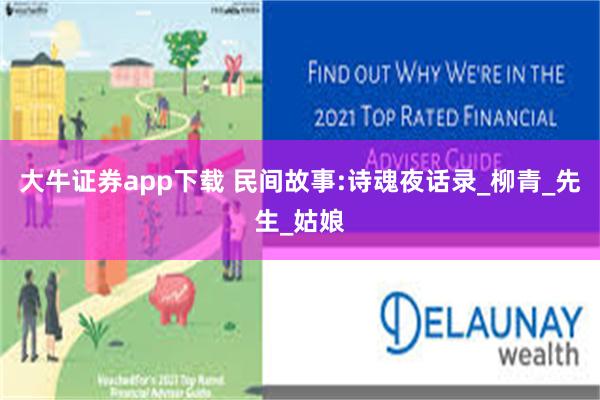 大牛证券app下载 民间故事:诗魂夜话录_柳青_先生_姑娘