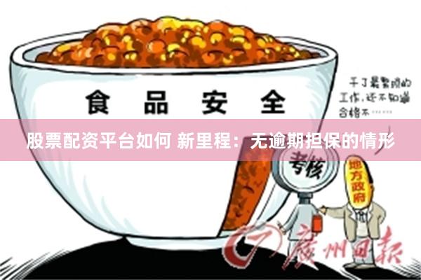 股票配资平台如何 新里程：无逾期担保的情形
