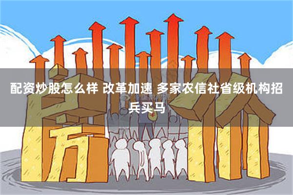 配资炒股怎么样 改革加速 多家农信社省级机构招兵买马