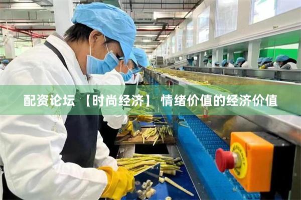 配资论坛 【时尚经济】 情绪价值的经济价值
